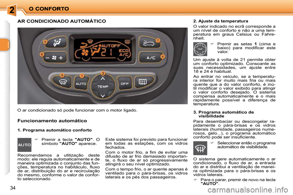 Peugeot 206 P 2010 Manual do proprietário (in Portuguese) 34
AR CONDICIONADO AUTOMÁTICO
1. Programa automático conforto
Funcionamento automático
2. Ajuste da temperatura
O valor indicado no ecrã corresponde a
um nível de conforto e não a Peugeot 206 P 2010 Manual do proprietário (in Portuguese) 34
AR CONDICIONADO AUTOMÁTICO
1. Programa automático conforto
Funcionamento automático
2. Ajuste da temperatura
O valor indicado no ecrã corresponde a
um nível de conforto e não a
