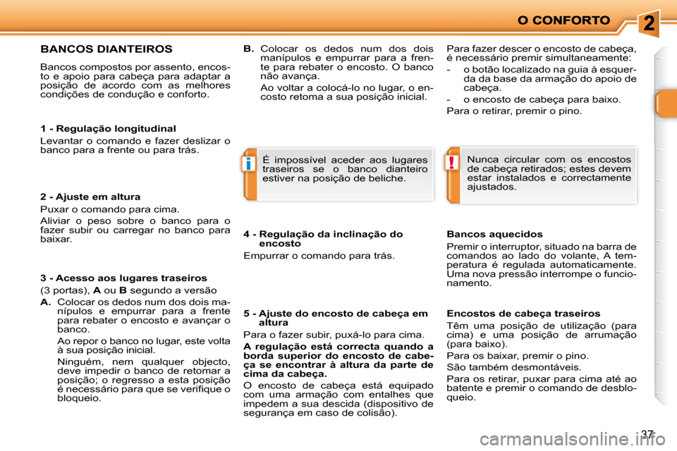 Peugeot 206 P 2010  Manual do proprietário (in Portuguese) !i
37
  1 - Regulação longitudinal  
 Levantar  o  comando  e  fazer  deslizar  o  
banco para a frente ou para trás.   
  2 - Ajuste em altura  
� �P�u�x�a�r� �o� �c�o�m�a�n�d�o� �p�a�r�a� �c�i�m�