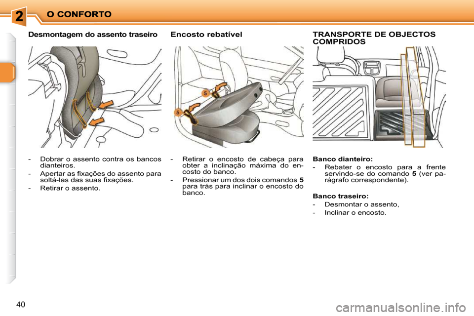 Peugeot 206 P 2010  Manual do proprietário (in Portuguese) 40
Desmontagem do assento traseiro Encosto rebatível TRANSPORTE DE OBJECTOS COMPRIDOS 
   -   Dobrar  o  assento  contra  os  bancos dianteiros. 
� � �-� �  �A�p�e�r�t�a�r� �a�s� �ﬁ� �x�a�ç�õ�e�s