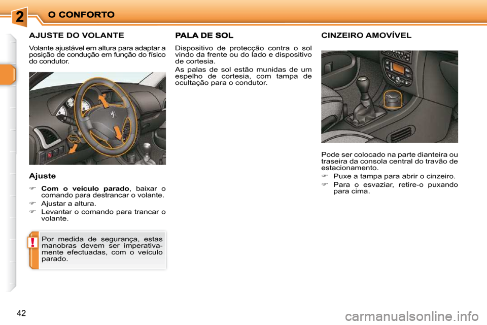 Peugeot 206 P 2010  Manual do proprietário (in Portuguese) !
42
AJUSTE DO VOLANTE 
 Volante ajustável em altura para adaptar a  
posição de condução em função do físico 
do condutor. 
  Ajuste 
   
�     Com  o  veículo  parado � �,�  �b�a�i�x�a�r