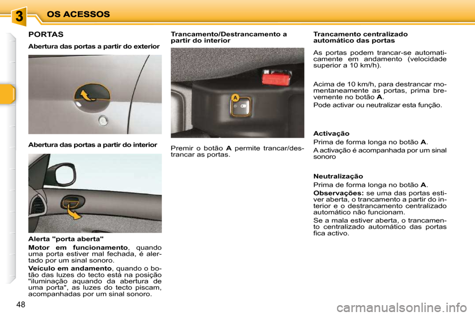 Peugeot 206 P 2010 Manual do proprietário (in Portuguese) 48
PORTAS
Abertura das portas a partir do exterior
Abertura das portas a partir do interior
Alerta "porta aberta"
Motor em funcionamento , quando
uma porta estiver mal fecha Peugeot 206 P 2010 Manual do proprietário (in Portuguese) 48
PORTAS
Abertura das portas a partir do exterior
Abertura das portas a partir do interior
Alerta "porta aberta"
Motor em funcionamento , quando
uma porta estiver mal fecha
