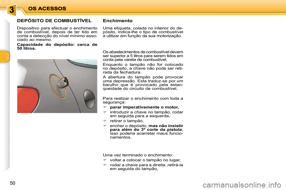 Peugeot 206 P 2010 Manual do proprietário (in Portuguese) 50
DEPÓSITO DE COMBUSTÍVEL
Dispositivo para efectuar o enchimento
de combustível, depois de ter tido em
conta a detecção do nível mínimo asso-
ciado ao mesmo.
Capacidade do de Peugeot 206 P 2010 Manual do proprietário (in Portuguese) 50
DEPÓSITO DE COMBUSTÍVEL
Dispositivo para efectuar o enchimento
de combustível, depois de ter tido em
conta a detecção do nível mínimo asso-
ciado ao mesmo.
Capacidade do de