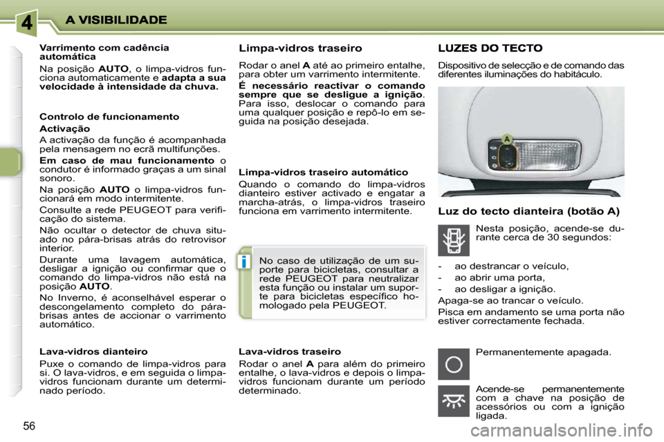 Peugeot 206 P 2010 Manual do proprietário (in Portuguese) i
56
Varrimento com cadência
automática
Na posição AUTO , o limpa-vidros fun-
ciona automaticamente e adapta a sua
velocidade à intensidade da chuva.
Controlo de funci Peugeot 206 P 2010 Manual do proprietário (in Portuguese) i
56
Varrimento com cadência
automática
Na posição AUTO , o limpa-vidros fun-
ciona automaticamente e adapta a sua
velocidade à intensidade da chuva.
Controlo de funci