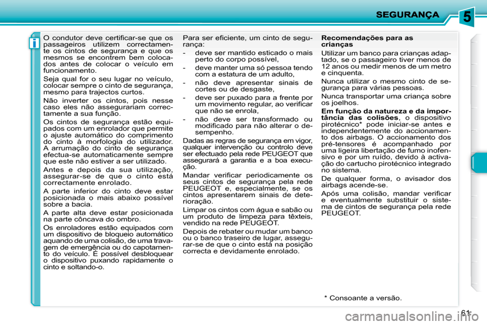 Peugeot 206 P 2010  Manual do proprietário (in Portuguese) i
61
      
�O�  �c�o�n�d�u�t�o�r�  �d�e�v�e�  �c�e�r�t�i�ﬁ� �c�a�r�-�s�e�  �q�u�e�  �o�s�  
passageiros  utilizem  correctamen-
te  os  cintos  de  segurança  e  que  os 
mesmos  se  encontrem  be