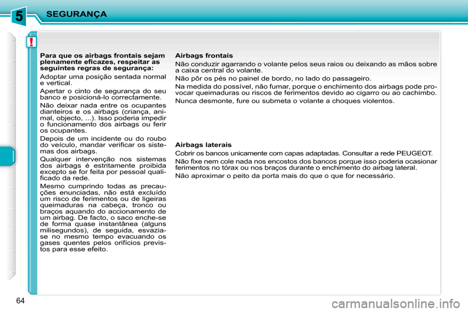 Peugeot 206 P 2010  Manual do proprietário (in Portuguese) !
SEGURANÇA
64
           Para que os airbags frontais sejam  
�p�l�e�n�a�m�e�n�t�e� �e�ﬁ� �c�a�z�e�s�,� �r�e�s�p�e�i�t�a�r� �a�s� 
seguintes regras de segurança:  
 Adoptar uma posição sentada 