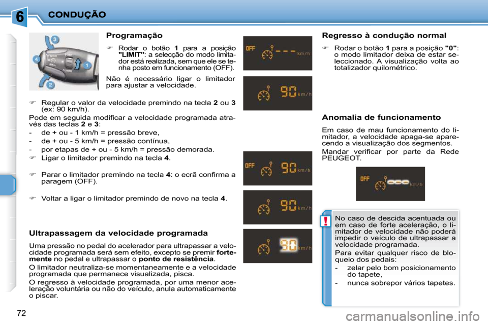 Peugeot 206 P 2010  Manual do proprietário (in Portuguese) !
72
  Programação  
   
�   
Rodar  o  botão    1   para  a  posição 
 
"LIMIT"  : a selecção do modo limita-
dor está realizada, sem que ele se te- 
nha posto em funcionamento (OFF).
  
 