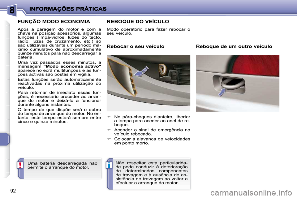 Peugeot 206 P 2010 Manual do proprietário (in Portuguese) !i
92
FUNÇÃO MODO ECONOMIA
Após a paragem do motor e com a
chave na posição acessórios, algumas
funções (limpa-vidros, luzes do tecto,
rádio, luzes de cruzamento, etc Peugeot 206 P 2010 Manual do proprietário (in Portuguese) !i
92
FUNÇÃO MODO ECONOMIA
Após a paragem do motor e com a
chave na posição acessórios, algumas
funções (limpa-vidros, luzes do tecto,
rádio, luzes de cruzamento, etc