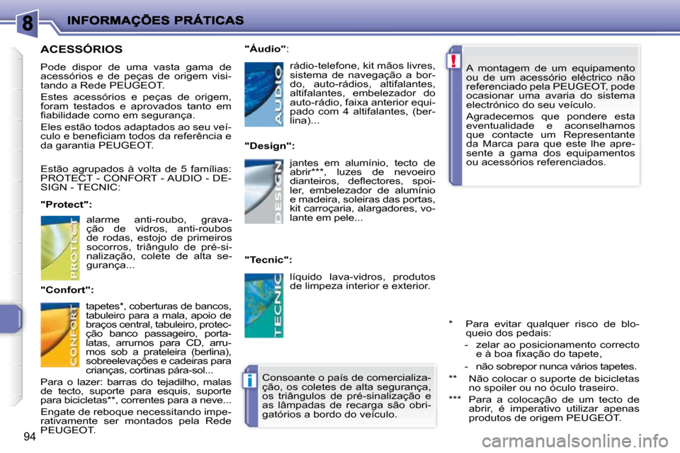 Peugeot 206 P 2010 Manual do proprietário (in Portuguese) !
i
94
A montagem de um equipamento
ou de um acessório eléctrico não
referenciado pela PEUGEOT, pode
ocasionar uma avaria do sistema
electrónico do seu veículo.
Agradecemos Peugeot 206 P 2010 Manual do proprietário (in Portuguese) !
i
94
A montagem de um equipamento
ou de um acessório eléctrico não
referenciado pela PEUGEOT, pode
ocasionar uma avaria do sistema
electrónico do seu veículo.
Agradecemos
