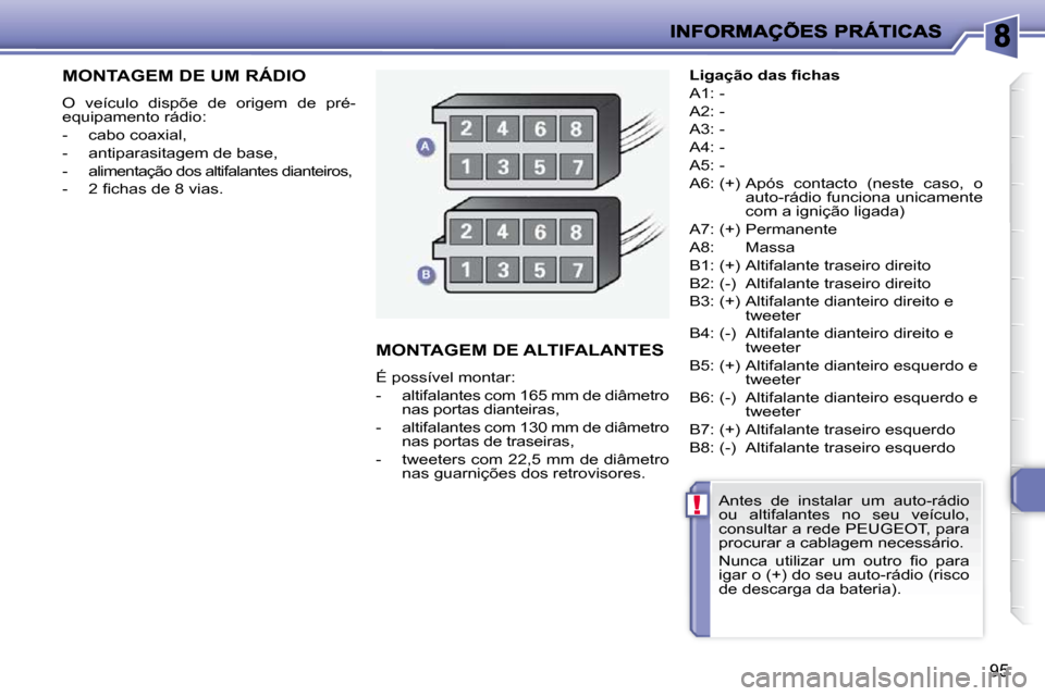 Peugeot 206 P 2010 Manual do proprietário (in Portuguese) !
95
MONTAGEM DE UM RÁDIO
O veículo dispõe de origem de pré-
equipamento rádio:
- cabo coaxial,
- antiparasitagem de base,
- alimentação dos altifalantes dianteiros, Peugeot 206 P 2010 Manual do proprietário (in Portuguese) !
95
MONTAGEM DE UM RÁDIO
O veículo dispõe de origem de pré-
equipamento rádio:
- cabo coaxial,
- antiparasitagem de base,
- alimentação dos altifalantes dianteiros,