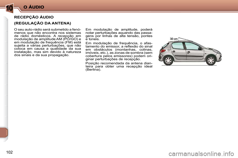 Peugeot 206 P 2010 Manual do proprietário (in Portuguese) 10
102
RECEPÇÃO ÁUDIO
(REGULAÇÃO DA ANTENA)
Em modulação de amplitude, poderá
notar perturbações aquando das passa-
gens por linhas de alta tensão, pontes
e túneis.
Em Peugeot 206 P 2010 Manual do proprietário (in Portuguese) 10
102
RECEPÇÃO ÁUDIO
(REGULAÇÃO DA ANTENA)
Em modulação de amplitude, poderá
notar perturbações aquando das passa-
gens por linhas de alta tensão, pontes
e túneis.
Em
