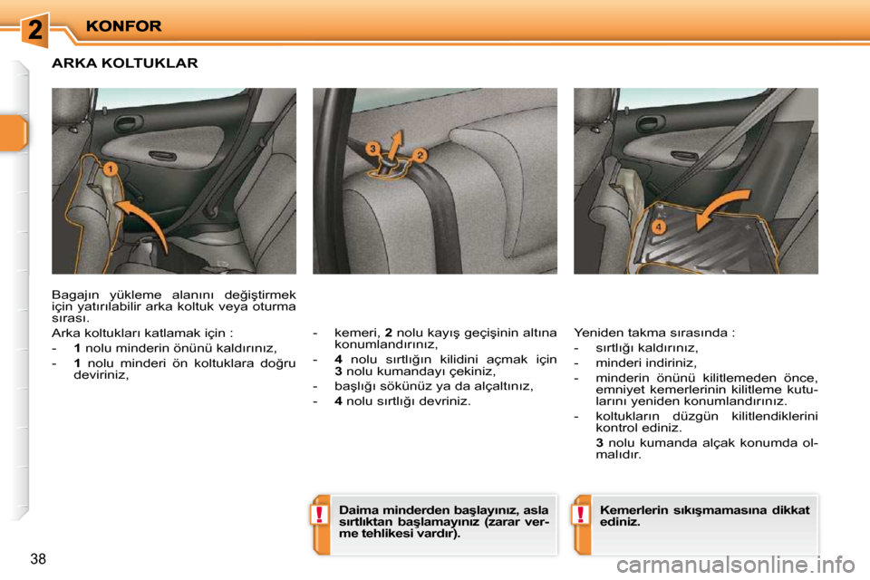 Peugeot 206 P 2010  Kullanım Kılavuzu (in Turkish) !!
�3�8
ARKA KOLTUKLAR 
� � �-� �  �k�e�m�e�r�i�,�  2 � �n�o�l�u� �k�a�y�ı�ş� �g�e�ç�i�ş�i�n�i�n� �a�l�t�ı�n�a� 
�k�o�n�u�m�l�a�n�d�ı�r�ı�n�ı�z�,� 
� � �-� �  �  4 � �n�o�l�u�  �s�ı�r�t�l�ı�