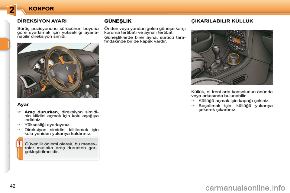 Peugeot 206 P 2010  Kullanım Kılavuzu (in Turkish) !
42
�D�İ�R�E�K�S�İ�Y�O�N� �A�Y�A�R�I� 
� �S�ü�r�ü�ş�  �p�o�z�i�s�y�o�n�u�n�u�  �s�ü�r�ü�c�ü�n�ü�n�  �b�o�y�u�n�a�  
�g�ö�r�e�  �u�y�a�r�l�a�m�a�k�  �i�ç�i�n�  �y�ü�k�s�e�k�l�i�ğ�i�  �a�y