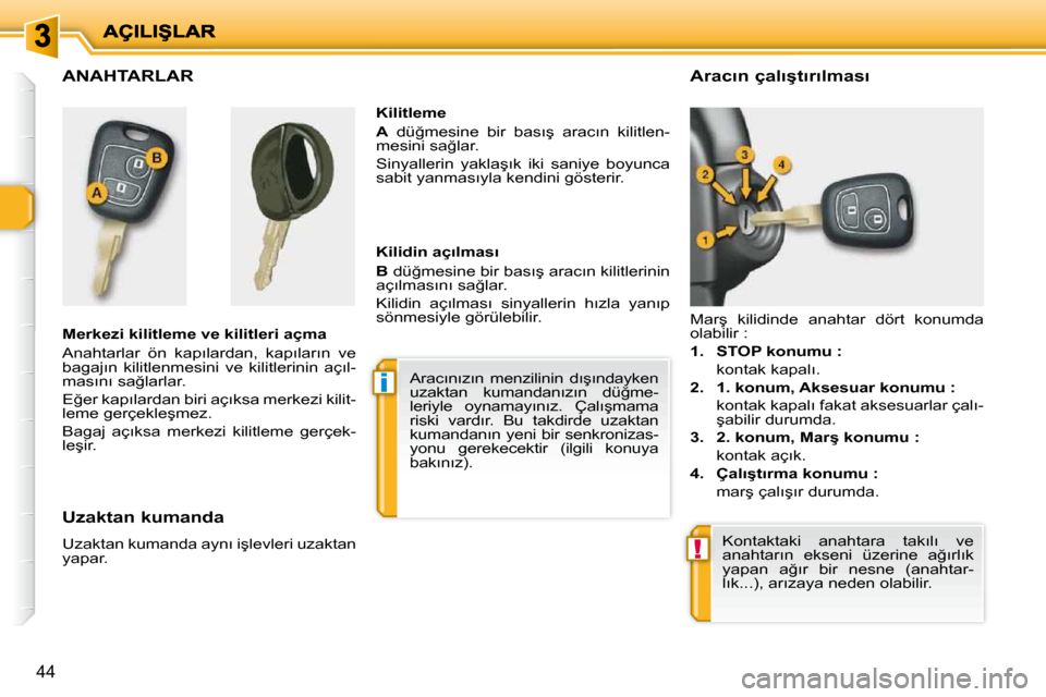 Peugeot 206 P 2010  Kullanım Kılavuzu (in Turkish) i
!
44
�A�N�A�H�T�A�R�L�A�R� � 
� � �M�e�r�k�e�z�i� �k�i�l�i�t�l�e�m�e� �v�e� �k�i�l�i�t�l�e�r�i� �a�ç�m�a�  
� �A�n�a�h�t�a�r�l�a�r�  �ö�n�  �k�a�p�ı�l�a�r�d�a�n�,�  �k�a�p�ı�l�a�r�ı�n�  �v�e�  
