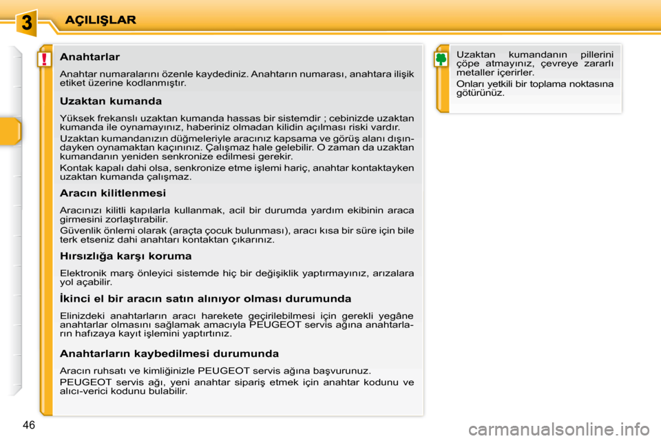 Peugeot 206 P 2010  Kullanım Kılavuzu (in Turkish) !
�4�6
� � � � � � � � � � � � � � � �A�n�a�h�t�a�r�l�a�r�  
� �A�n�a�h�t�a�r� �n�u�m�a�r�a�l�a�r�ı�n�ı� �ö�z�e�n�l�e� �k�a�y�d�e�d�i�n�i�z�.� �A�n�a�h�t�a�r�ı�n� �n�u�m�a�r�a�s�ı�,� �a�n�a�h�t�a