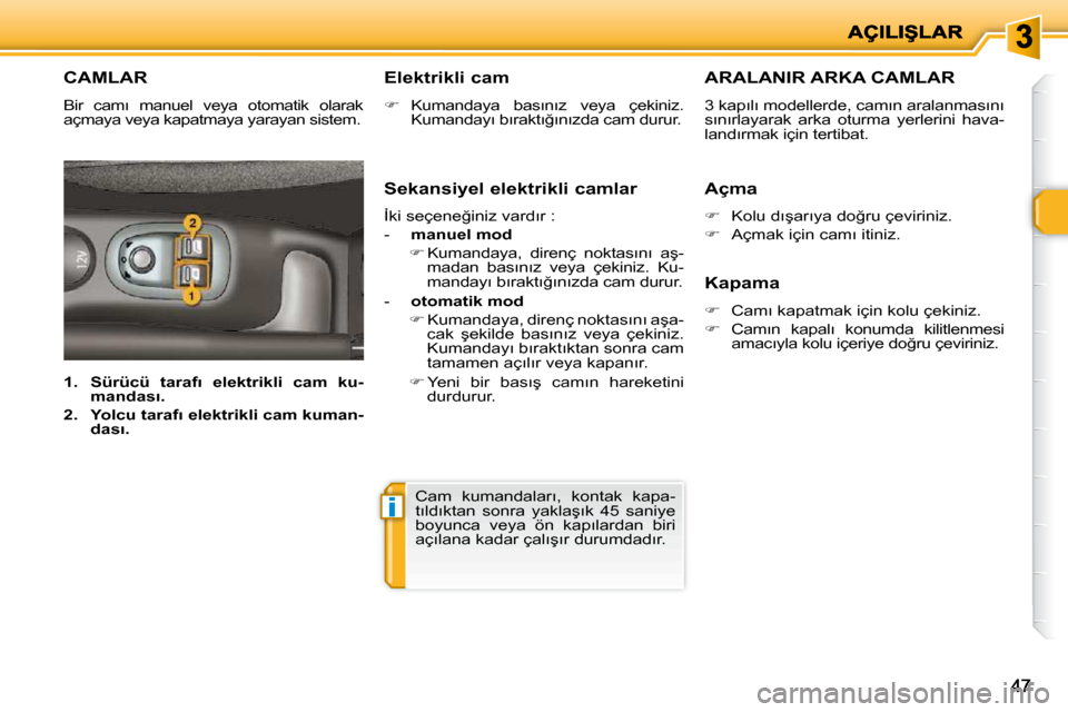 Peugeot 206 P 2010  Kullanım Kılavuzu (in Turkish) i
4747
�C�A�M�L�A�R� 
� �B�i�r�  �c�a�m�ı�  �m�a�n�u�e�l�  �v�e�y�a�  �o�t�o�m�a�t�i�k�  �o�l�a�r�a�k�  
�a�ç�m�a�y�a� �v�e�y�a� �k�a�p�a�t�m�a�y�a� �y�a�r�a�y�a�n� �s�i�s�t�e�m�.� � � �E�l�e�k�t�r�