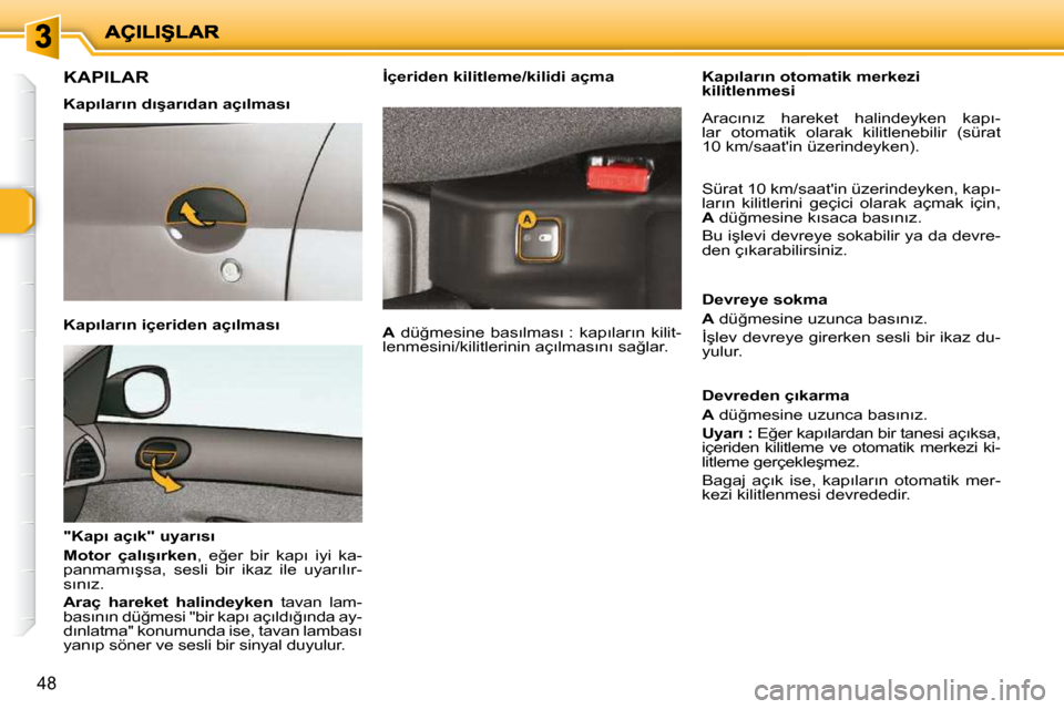 Peugeot 206 P 2010  Kullanım Kılavuzu (in Turkish) 48
�K�A�P�I�L�A�R� � 
� � �K�a�p�ı�l�a�r�ı�n� �d�ı�ş�a�r�ı�d�a�n� �a�ç�ı�l�m�a�s�ı� �  
� � �K�a�p�ı�l�a�r�ı�n� �i�ç�e�r�i�d�e�n� �a�ç�ı�l�m�a�s�ı� �  
� � �"�K�a�p�ı� �a�ç�ı�k�"� �u�