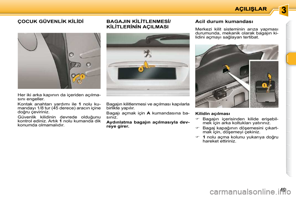 Peugeot 206 P 2010  Kullanım Kılavuzu (in Turkish) 4949
�Ç�O�C�U�K� �G�Ü�V�E�N�L�İ�K� �K�İ�L�İ�D�İ� 
� �H�e�r� �i�k�i� �a�r�k�a� �k�a�p�ı�n�ı�n� �d�a� �i�ç�e�r�i�d�e�n� �a�ç�ı�l�m�a�- 
�s�ı�n�ı� �e�n�g�e�l�l�e�r�.�  
� �K�o�n�t�a�k�  �a�n