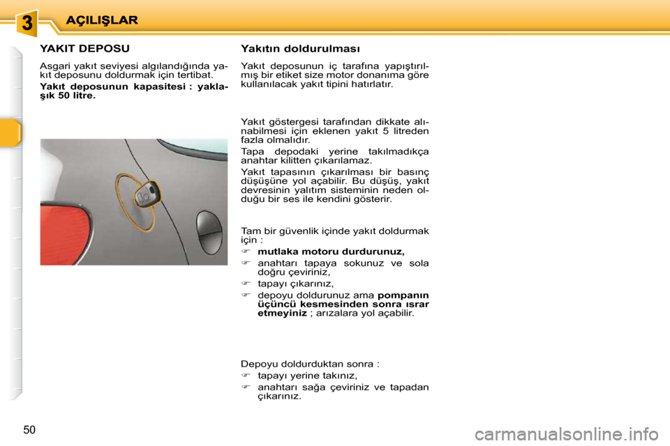 Peugeot 206 P 2010  Kullanım Kılavuzu (in Turkish) �5�0
�Y�A�K�I�T� �D�E�P�O�S�U� 
� �A�s�g�a�r�i� �y�a�k�ı�t� �s�e�v�i�y�e�s�i� �a�l�g�ı�l�a�n�d�ı�ğ�ı�n�d�a� �y�a�- 
�k�ı�t� �d�e�p�o�s�u�n�u� �d�o�l�d�u�r�m�a�k� �i�ç�i�n� �t�e�r�t�i�b�a�t�.�  