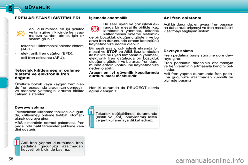 Peugeot 206 P 2010  Kullanım Kılavuzu (in Turkish) !
i
�G�Ü�V�E�N�L�İ�K
58
� �A�c�i�l�  �f�r�e�n�  �y�a�p�m�a�  �d�u�r�u�m�u�n�d�a�  �f�r�e�n�  
�p�e�d�a�l�ı�n�a�  �g�ü�c�ü�n�ü�z�ü�  �a�z�a�l�t�m�a�d�a�n� 
�k�u�v�v�e�t�l�i� �b�i�r� �b�i�ç�i�m�