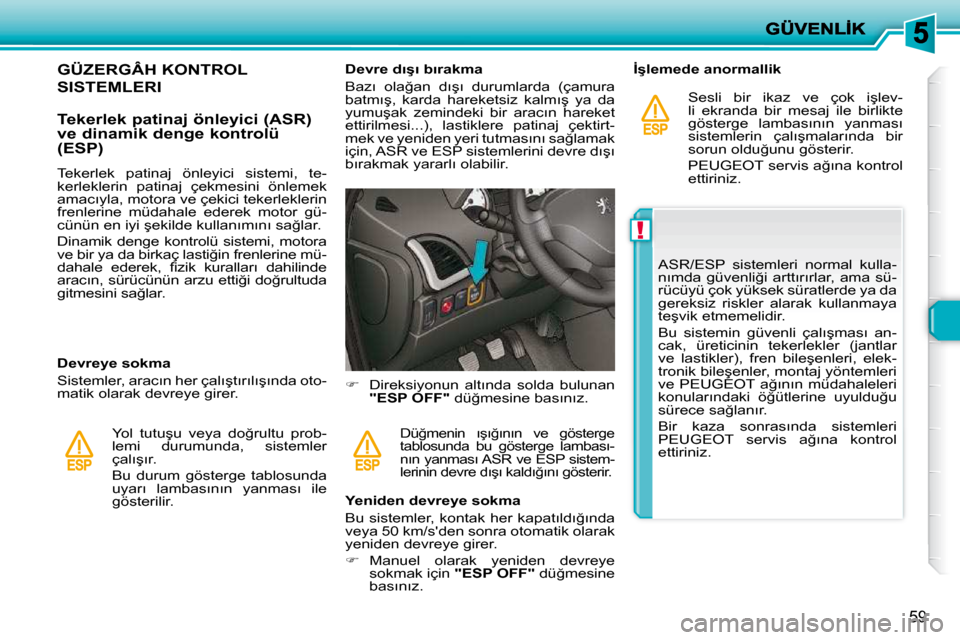 Peugeot 206 P 2010  Kullanım Kılavuzu (in Turkish) !
59
�G�Ü�Z�E�R�G�Â�H� �K�O�N�T�R�O�L� 
�S�I�S�T�E�M�L�E�R�I� 
� � �T�e�k�e�r�l�e�k� �p�a�t�i�n�a�j� �ö�n�l�e�y�i�c�i� �(�A�S�R�)�  
�v�e� �d�i�n�a�m�i�k� �d�e�n�g�e� �k�o�n�t�r�o�l�ü� 
�(�E�S�P�)