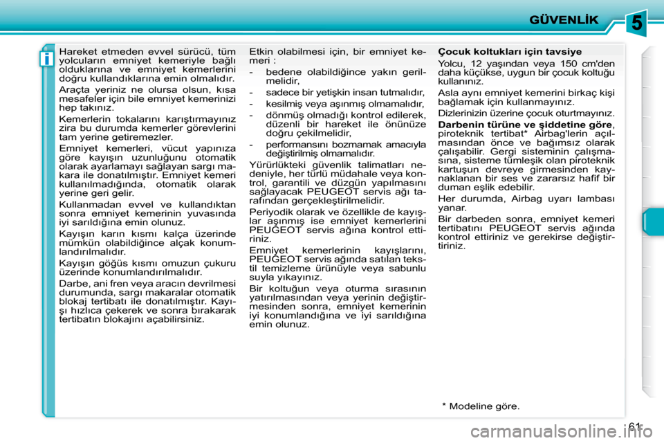 Peugeot 206 P 2010  Kullanım Kılavuzu (in Turkish) i
61
      
�H�a�r�e�k�e�t�  �e�t�m�e�d�e�n�  �e�v�v�e�l�  �s�ü�r�ü�c�ü�,�  �t�ü�m�  
�y�o�l�c�u�l�a�r�ı�n�  �e�m�n�i�y�e�t�  �k�e�m�e�r�i�y�l�e�  �b�a�ğ�l�ı� 
�o�l�d�u�k�l�a�r�ı�n�a�  �v�e�  