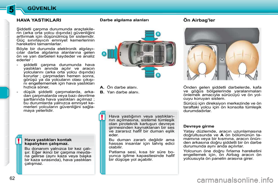 Peugeot 206 P 2010  Kullanım Kılavuzu (in Turkish) !!
�G�Ü�V�E�N�L�İ�K
�6�2
� � �H�A�V�A� �Y�A�S�T�I�K�L�A�R�I� 
� � � � � � � �Ö�n� �A�i�r�b�a�g��l�e�r� 
� � �D�a�r�b�e� �a�l�g�ı�l�a�m�a� �a�l�a�n�l�a�r�ı� 
� �Ş�i�d�d�e�t�l�i�  �ç�a�r�p�m�a� 