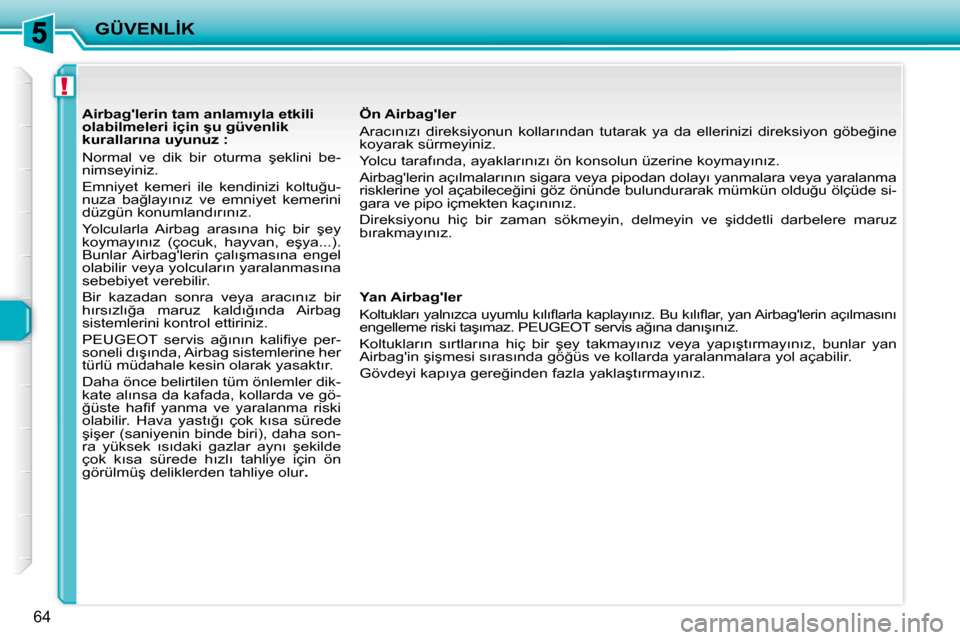 Peugeot 206 P 2010  Kullanım Kılavuzu (in Turkish) !
�G�Ü�V�E�N�L�İ�K
64
� � � � � � � � � � � �A�i�r�b�a�g��l�e�r�i�n� �t�a�m� �a�n�l�a�m�ı�y�l�a� �e�t�k�i�l�i�  
�o�l�a�b�i�l�m�e�l�e�r�i� �i�ç�i�n� �ş�u� �g�ü�v�e�n�l�i�k� 
�k�u�r�a�l�l�a�r�ı