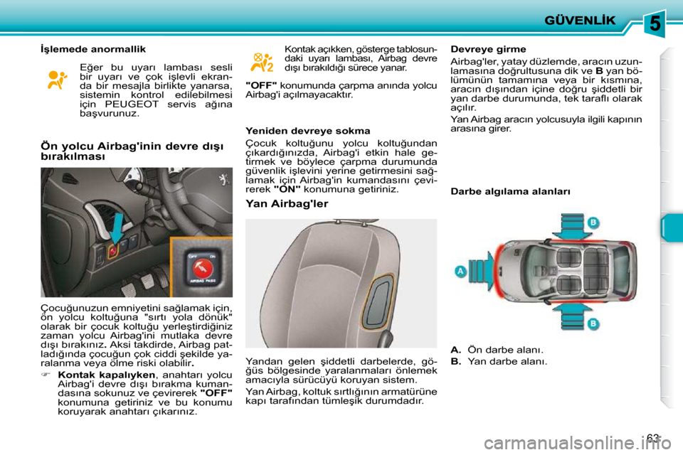 Peugeot 206 P 2010  Kullanım Kılavuzu (in Turkish) 63
� � �İ�ş�l�e�m�e�d�e� �a�n�o�r�m�a�l�l�i�k� � � � � � � � �Y�a�n� �A�i�r�b�a�g��l�e�r� � � �D�e�v�r�e�y�e� �g�i�r�m�e�  
� �A�i�r�b�a�g��l�e�r�,� �y�a�t�a�y� �d�ü�z�l�e�m�d�e�,� �a�r�a�c�ı�n�