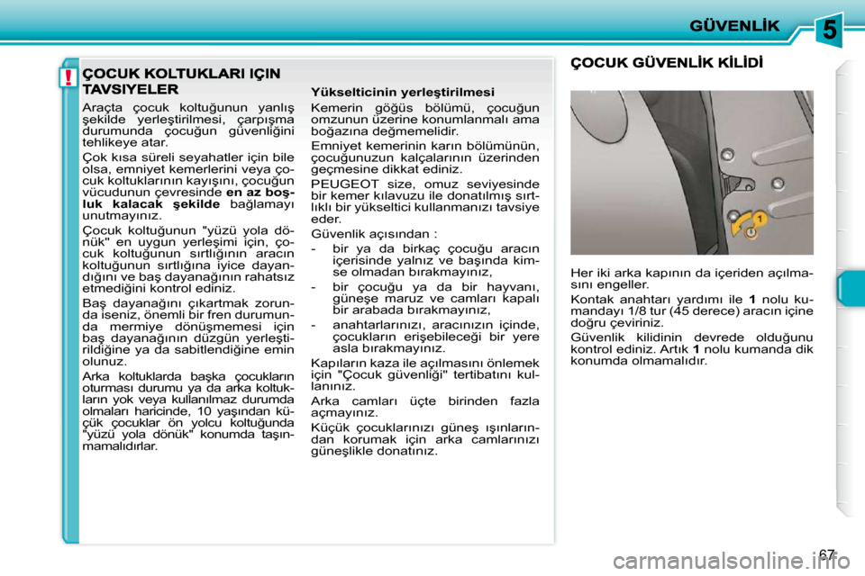 Peugeot 206 P 2010  Kullanım Kılavuzu (in Turkish) !
67
� �A�r�a�ç�t�a�  �ç�o�c�u�k�  �k�o�l�t�u�ğ�u�n�u�n�  �y�a�n�l�ı�ş�  
�ş�e�k�i�l�d�e�  �y�e�r�l�e�ş�t�i�r�i�l�m�e�s�i�,�  �ç�a�r�p�ı�ş�m�a� 
�d�u�r�u�m�u�n�d�a�  �ç�o�c�u�ğ�u�n�  �g�ü