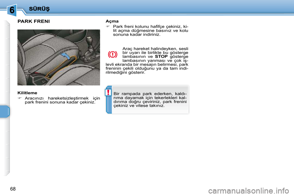 Peugeot 206 P 2010  Kullanım Kılavuzu (in Turkish) !
68
� �B�i�r�  �r�a�m�p�a�d�a�  �p�a�r�k�  �e�d�e�r�k�e�n�,�  �k�a�l�d�ı�- 
�r�ı�m�a�  �d�a�y�a�m�a�k�  �i�ç�i�n�  �t�e�k�e�r�l�e�k�l�e�r�i�  �k�a�l�-
�d�ı�r�ı�m�a�  �d�o�ğ�r�u�  �ç�e�v�i�r�i�