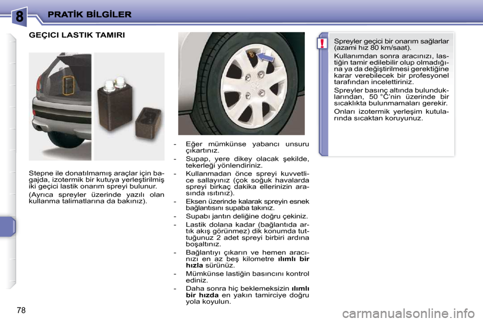 Peugeot 206 P 2010  Kullanım Kılavuzu (in Turkish) !
78
� �G�E�Ç�I�C�I� �L�A�S�T�I�K� �T�A�M�I�R�I� � 
� � �S�t�e�p�n�e� �i�l�e� �d�o�n�a�t�ı�l�m�a�m�ı�ş� �a�r�a�ç�l�a�r� �i�ç�i�n� �b�a�- 
�g�a�j�d�a�,� �i�z�o�t�e�r�m�i�k� �b�i�r� �k�u�t�u�y�a� 