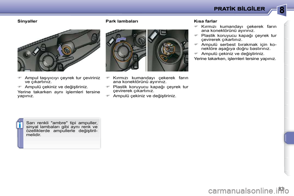 Peugeot 206 P 2010  Kullanım Kılavuzu (in Turkish) �i
83
   
� � �  �A�m�p�u�l�  �t�a�ş�ı�y�ı�c�ı�y�ı�  �ç�e�y�r�e�k�  �t�u�r�  �ç�e�v�i�r�i�n�i�z� 
�v�e� �ç�ı�k�a�r�t�ı�n�ı�z�.� 
  
� � �  �A�m�p�u�l�ü� �ç�e�k�i�n�i�z� �v�e� �d�e�