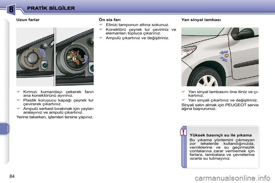 Peugeot 206 P 2010  Kullanım Kılavuzu (in Turkish) !
�8�4
� � �Ö�n� �s�i�s� �f�a�r�ı�  
   
� � �  �E�l�i�n�i�z�i� �t�a�m�p�o�n�u�n� �a�l�t�ı�n�a� �s�o�k�u�n�u�z�.� 
  
� � �  �K�o�n�e�k�t�ö�r�ü�  �ç�e�y�r�e�k�  �t�u�r�  �ç�e�v�i�r�i�n�i�