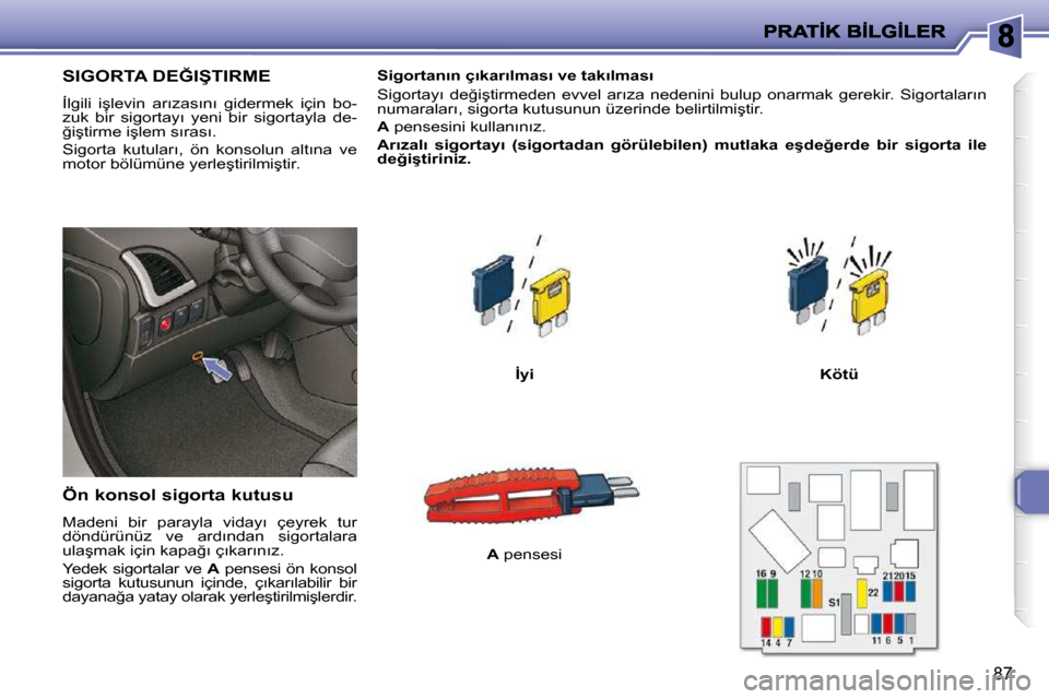 Peugeot 206 P 2010  Kullanım Kılavuzu (in Turkish) 87
�S�I�G�O�R�T�A� �D�E�Ğ�I�Ş�T�I�R�M�E� 
� �İ�l�g�i�l�i�  �i�ş�l�e�v�i�n�  �a�r�ı�z�a�s�ı�n�ı�  �g�i�d�e�r�m�e�k�  �i�ç�i�n�  �b�o�- 
�z�u�k�  �b�i�r�  �s�i�g�o�r�t�a�y�ı�  �y�e�n�i�  �b�i�r