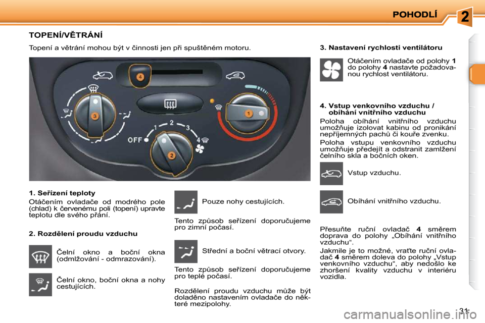 Peugeot 206 P 2010  Návod k obsluze (in Czech) �3�1
�T�O�P�E�N�Í�/�V(�T�R�Á�N�Í� 
� �T�o�p�e�n�í� �a� �v)�t�r�á�n�í� �m�o�h�o�u� �b�ý�t� �v� �č�i�n�n�o�s�t�i� �j�e�n� �p9�i� �s�p�u�š�t)�n�é�m� �m�o�t�o�r�u�.� � 
� � �1�.� �S�e9�í�z