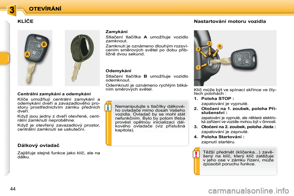 Peugeot 206 P 2010  Návod k obsluze (in Czech) i
!
44
�K�L�Í�Č�E� � 
� � �C�e�n�t�r�á�l�n�í� �z�a�m�y�k�á�n�í� �a� �o�d�e�m�y�k�á�n�í�  
� �K�l�í�č�e�  �u�m�o�ž3�u�j�í�  �c�e�n�t�r�á�l�n�í�  �z�a�m�y�k�á�n�í�  �a�  
�o�d�e�m�y�k�