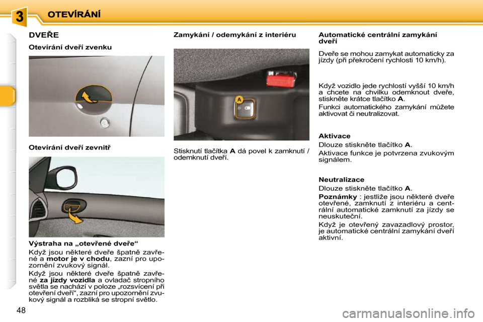 Peugeot 206 P 2010  Návod k obsluze (in Czech) 48
�D�V�E8�E� � 
� � �O�t�e�v�í�r�á�n�í� �d�v�e9�í� �z�v�e�n�k�u� �  
� � �O�t�e�v�í�r�á�n�í� �d�v�e9�í� �z�e�v�n�i�t9� �  
� � �V�ý�s�t�r�a�h�a� �n�a� �„�o�t�e�v9�e�n�é� �d�v�e9�e�
