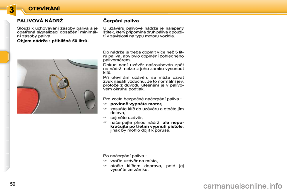 Peugeot 206 P 2010  Návod k obsluze (in Czech) �5�0
�P�A�L�I�V�O�V�Á� �N�Á�D�R�Ž� 
� �S�l�o�u�ž�í� �k� �u�c�h�o�v�á�v�á�n�í� �z�á�s�o�b�y� �p�a�l�i�v�a� �a� �j�e�  
�o�p�a�t9�e�n�á� �s�i�g�n�a�l�i�z�a�c�í� �d�o�s�a�ž�e�n�í� �m�i�n�i�
