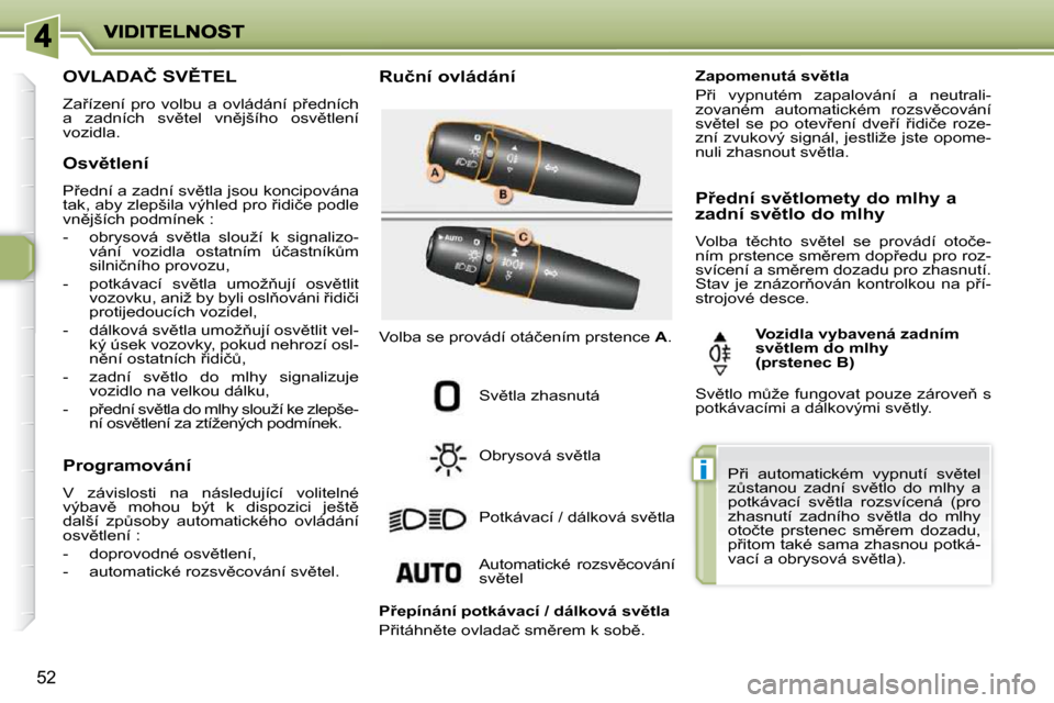 Peugeot 206 P 2010  Návod k obsluze (in Czech) i
52
�O�V�L�A�D�A�Č� �S�V(�T�E�L� 
� �Z�a9�í�z�e�n�í�  �p�r�o�  �v�o�l�b�u�  �a�  �o�v�l�á�d�á�n�í�  �p9�e�d�n�í�c�h�  
�a�  �z�a�d�n�í�c�h�  �s�v)�t�e�l�  �v�n)�j�š�í�h�o�  �o�s�v)�t�