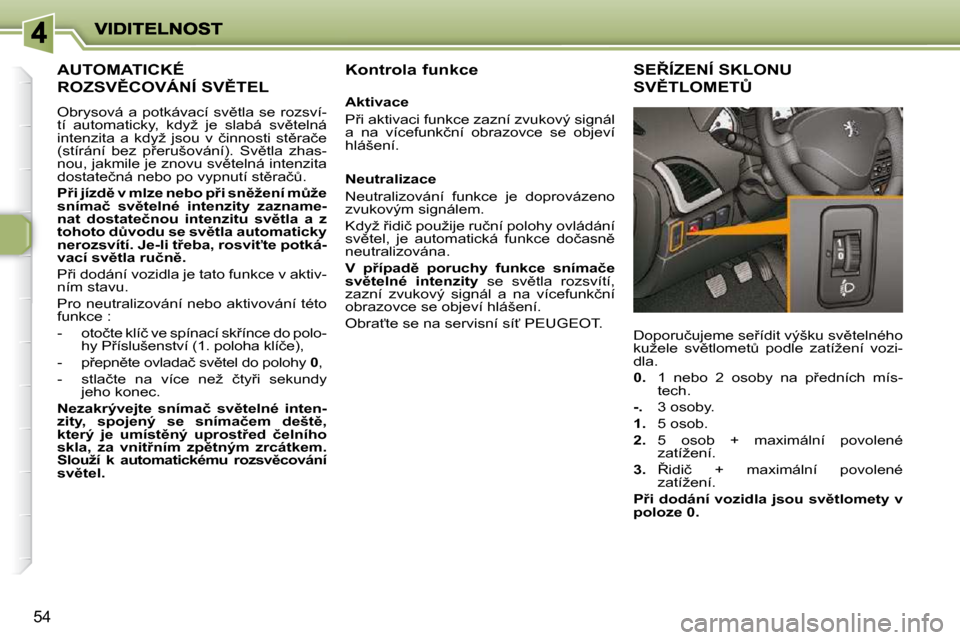 Peugeot 206 P 2010  Návod k obsluze (in Czech) 54
�A�U�T�O�M�A�T�I�C�K�É� 
�R�O�Z�S�V(�C�O�V�Á�N�Í� �S�V(�T�E�L� 
� �O�b�r�y�s�o�v�á�  �a�  �p�o�t�k�á�v�a�c�í�  �s�v)�t�l�a�  �s�e� �r�o�z�s�v�í�- 
�t�í�  �a�u�t�o�m�a�t�i�c�k�y�,�  �k�d�