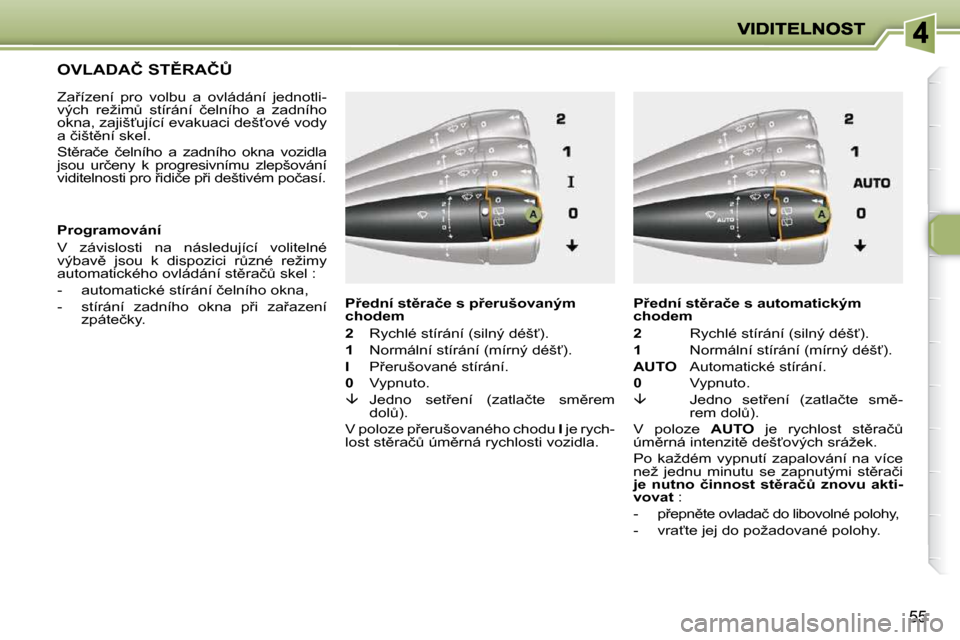 Peugeot 206 P 2010  Návod k obsluze (in Czech) 55
�O�V�L�A�D�A�Č� �S�T(�R�A�Č#� 
� � �Z�a9�í�z�e�n�í�  �p�r�o�  �v�o�l�b�u�  �a�  �o�v�l�á�d�á�n�í�  �j�e�d�n�o�t�l�i�- 
�v�ý�c�h�  �r�e�ž�i�mA�  �s�t�í�r�á�n�í�  �č�e�l�n�í�h�o�  �