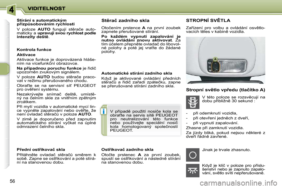 Peugeot 206 P 2010  Návod k obsluze (in Czech) i
56
� � � � � � � � �S�t�í�r�á�n�í� �s� �a�u�t�o�m�a�t�i�c�k�ý�m�  
�p9�i�z�pA�s�o�b�o�v�á�n�í�m� �r�y�c�h�l�o�s�t�i�  
� �V�  �p�o�l�o�z�e�  � AUTO� �  �f�u�n�g�u�j�í�  �s�t)�r�a�č�e�  �a