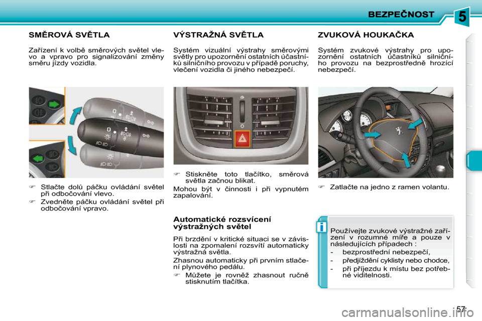 Peugeot 206 P 2010  Návod k obsluze (in Czech) i
57
�S�M(�R�O�V�Á� �S�V(�T�L�A� 
   
� � �  �S�t�l�a�č�t�e�  �d�o�lA�  �p�á�č�k�u�  �o�v�l�á�d�á�n�í�  �s�v)�t�e�l� 
�p9�i� �o�d�b�o�č�o�v�á�n�í� �v�l�e�v�o�.� 
  
� � �  �Z�v�e�