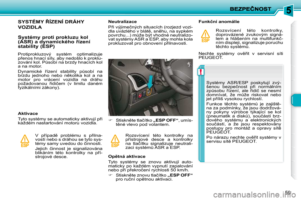Peugeot 206 P 2010  Návod k obsluze (in Czech) !
59
�S�Y�S�T�É�M�Y� 8�Í�Z�E�N�Í� �D�R�Á�H�Y� 
�V�O�Z�I�D�L�A� 
� � �S�y�s�t�é�m�y� �p�r�o�t�i� �p�r�o�k�l�u�z�u� �k�o�l�  
�(�A�S�R�)� �a� �d�y�n�a�m�i�c�k�é�h�o� 9�í�z�e�n�í� 
�s�t�a�b�i�l