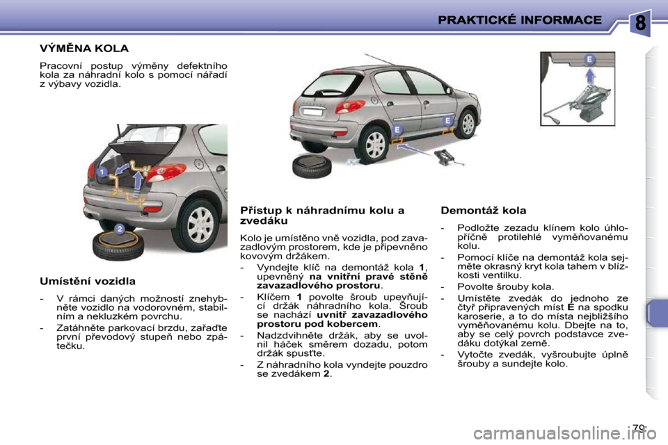 Peugeot 206 P 2010  Návod k obsluze (in Czech) 79
� � � � � � � � � � � � � � � � � �V�Ý�M(�N�A� �K�O�L�A� 
� �P�r�a�c�o�v�n�í�  �p�o�s�t�u�p�  �v�ý�m)�n�y�  �d�e�f�e�k�t�n�í�h�o�  
�k�o�l�a�  �z�a�  �n�á�h�r�a�d�n�í�  �k�o�l�o�  �s�  �p�o