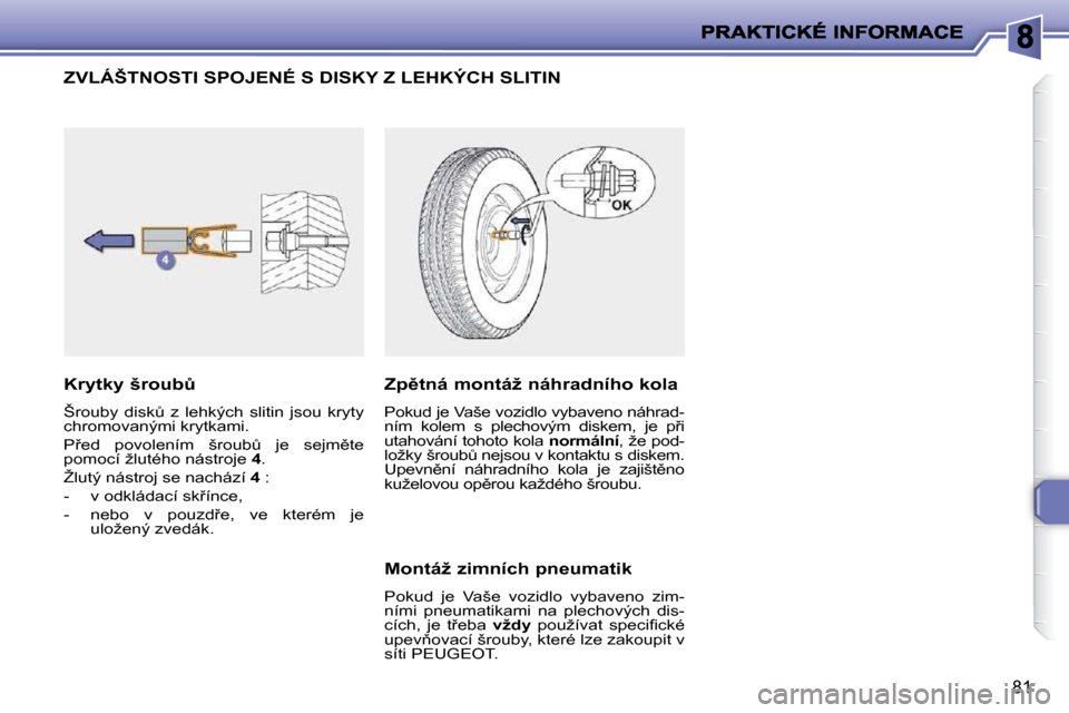 Peugeot 206 P 2010  Návod k obsluze (in Czech) 81
� � � � � � � � � � � � � �Z�V�L�Á�Š�T�N�O�S�T�I� �S�P�O�J�E�N�É� �S� �D�I�S�K�Y� �Z� �L�E�H�K�Ý�C�H� �S�L�I�T�I�N� 
� � �K�r�y�t�k�y� �š�r�o�u�bA�  
� �Š�r�o�u�b�y�  �d�i�s�kA�  �z�  �l�e�