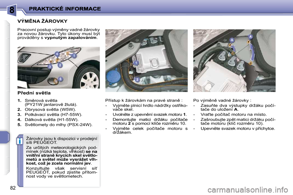 Peugeot 206 P 2010  Návod k obsluze (in Czech) �i
82
� � � � � � � � � � � � � � � � � � � � � � � �V�Ý�M(�N�A� �Ž�Á�R�O�V�K�Y� 
� � �P9�e�d�n�í� �s�v)�t�l�a�  
   
1. � �  �S�m)�r�o�v�á� �s�v)�t�l�a� 
�(�P�Y�2�1�W� �j�a�n�t�a�r�o�v)� �