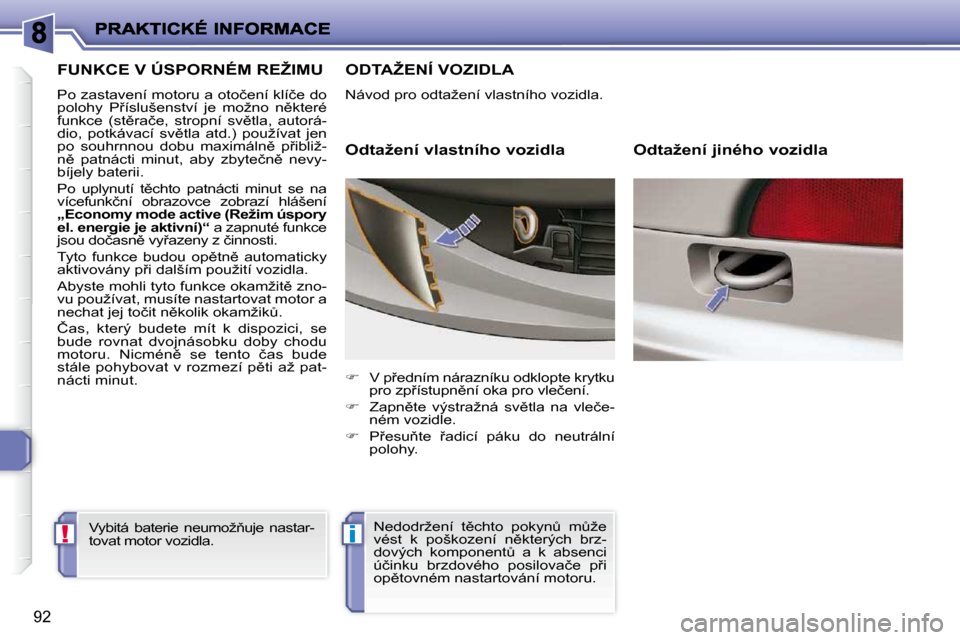 Peugeot 206 P 2010  Návod k obsluze (in Czech) !�i
92
� � � � � � � � � �F�U�N�K�C�E� �V� �Ú�S�P�O�R�N�É�M� �R�E�Ž�I�M�U� 
� �P�o� �z�a�s�t�a�v�e�n�í� �m�o�t�o�r�u� �a� �o�t�o�č�e�n�í� �k�l�í�č�e� �d�o�  
�p�o�l�o�h�y�  �P9�í�s�l�u�š�e�