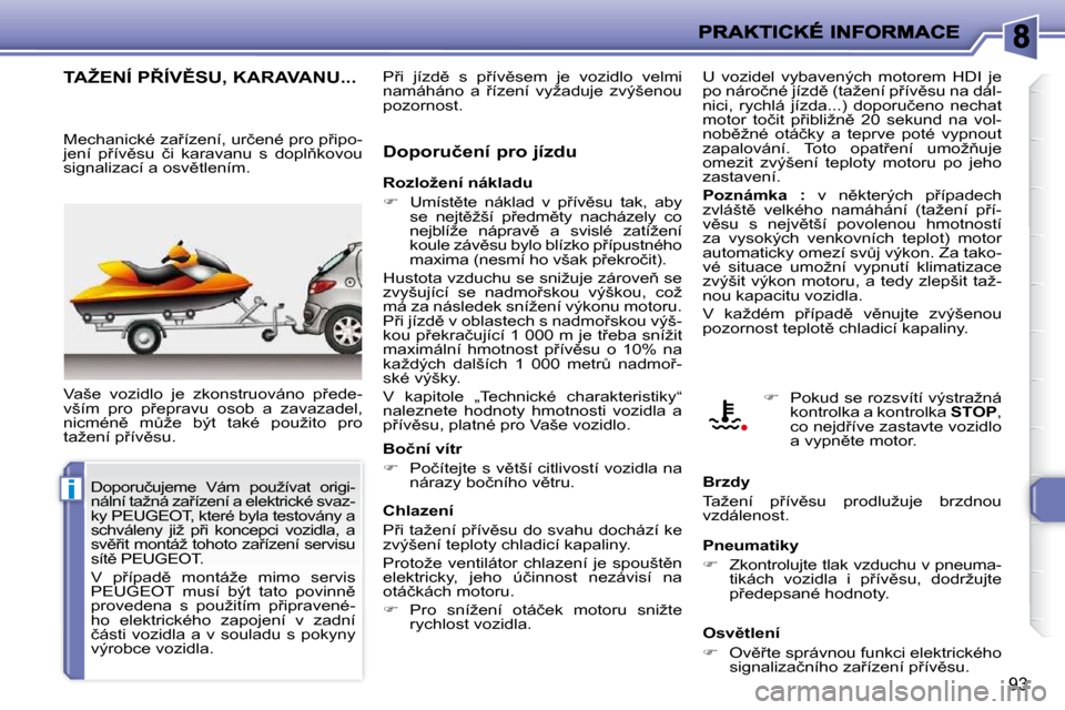 Peugeot 206 P 2010  Návod k obsluze (in Czech) �i
93
� � � � � �T�A�Ž�E�N�Í� �P8�Í�V(�S�U�,� �K�A�R�A�V�A�N�U�.�.�.� 
� �V�a�š�e�  �v�o�z�i�d�l�o�  �j�e�  �z�k�o�n�s�t�r�u�o�v�á�n�o�  �p9�e�d�e�- 
�v�š�í�m�  �p�r�o�  �p9�e�p�r�a�v�u�  �