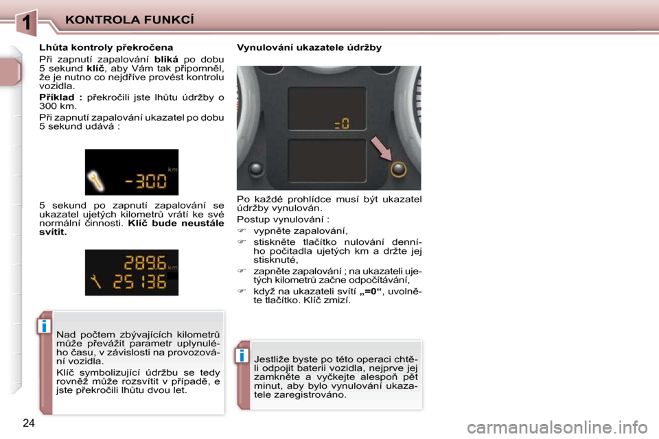 Peugeot 206 P 2010  Návod k obsluze (in Czech) ii
ii
KONTROLA FUNKCÍ
�2�4
� �J�e�s�t�l�i�ž�e� �b�y�s�t�e� �p�o� �t�é�t�o� �o�p�e�r�a�c�i� �c�h�t)�- 
�l�i� �o�d�p�o�j�i�t� �b�a�t�e�r�i�i� �v�o�z�i�d�l�a�,� �n�e�j�p�r�v�e� �j�e�j� 
�z�a�m�k�n)�